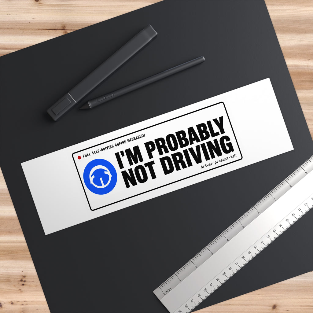 I'm Probably Not Driving Bumper Sticker