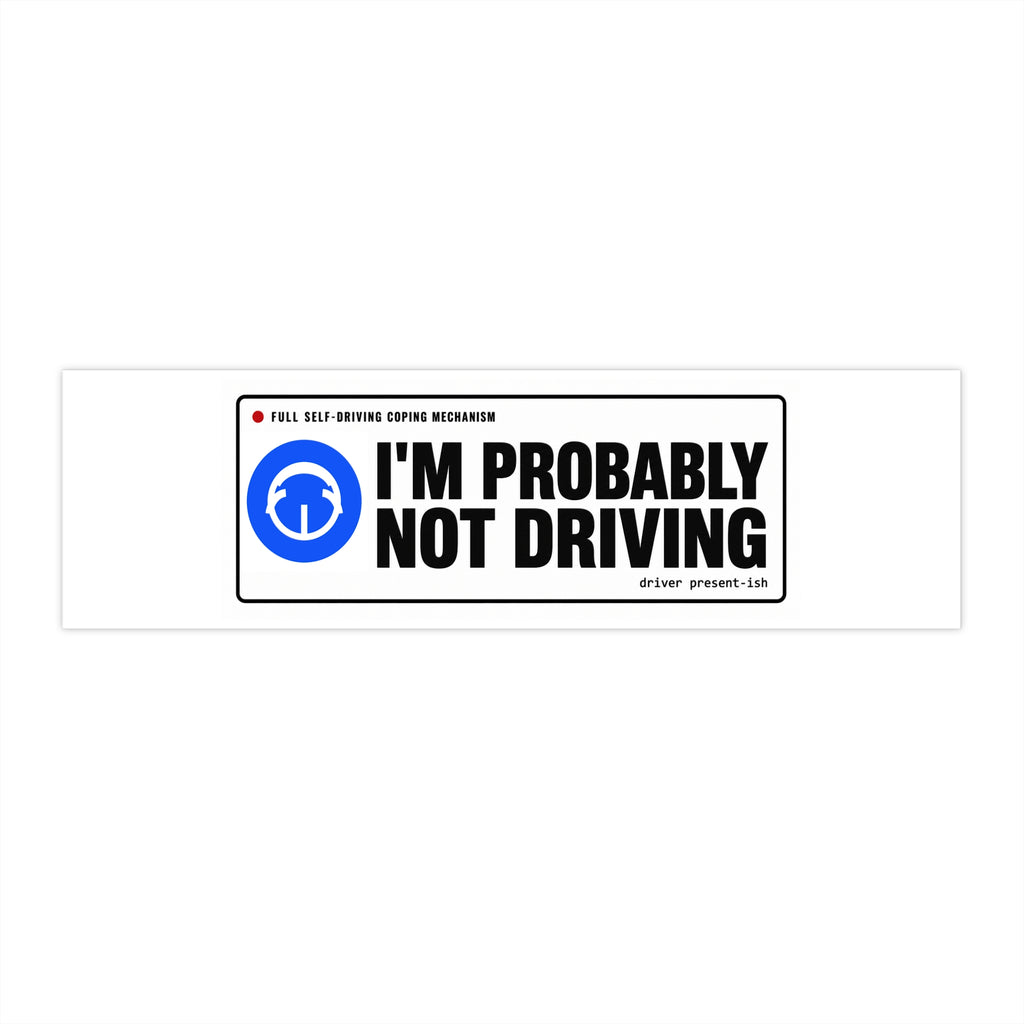I'm Probably Not Driving Bumper Sticker